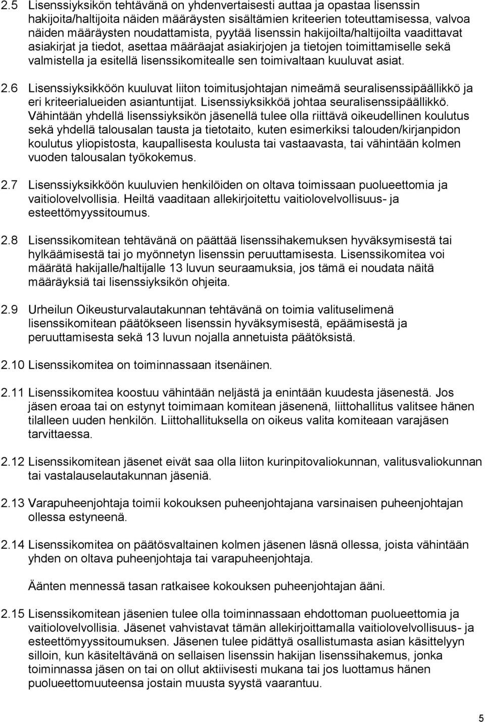 kuuluvat asiat. 2.6 Lisenssiyksikköön kuuluvat liiton toimitusjohtajan nimeämä seuralisenssipäällikkö ja eri kriteerialueiden asiantuntijat. Lisenssiyksikköä johtaa seuralisenssipäällikkö.