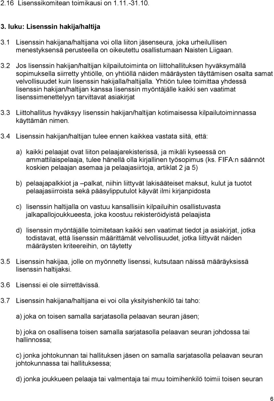 2 Jos lisenssin hakijan/haltijan kilpailutoiminta on liittohallituksen hyväksymällä sopimuksella siirretty yhtiölle, on yhtiöllä näiden määräysten täyttämisen osalta samat velvollisuudet kuin