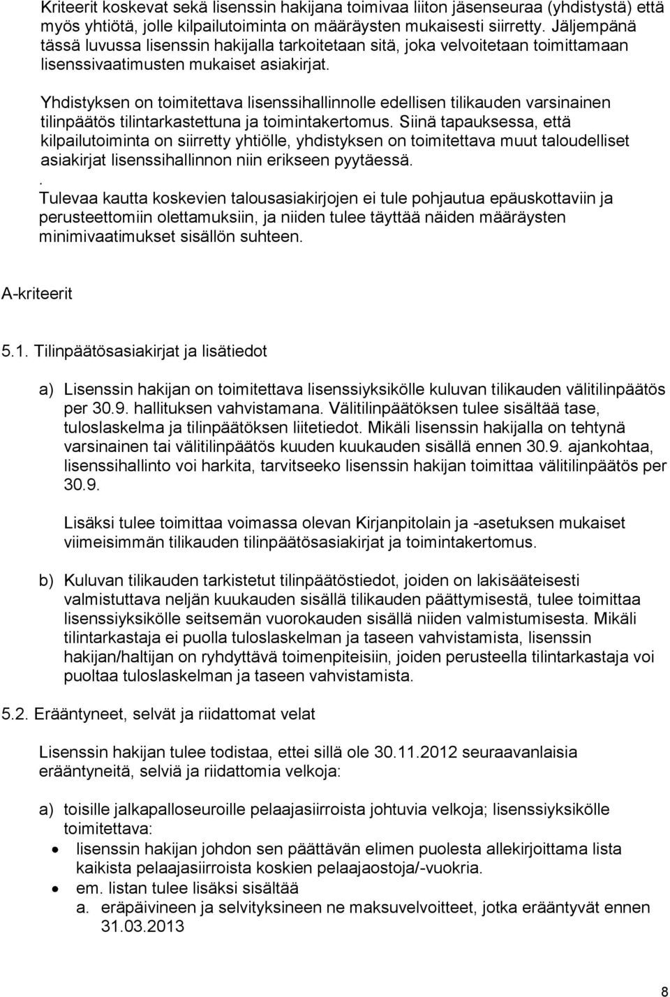 Yhdistyksen on toimitettava lisenssihallinnolle edellisen tilikauden varsinainen tilinpäätös tilintarkastettuna ja toimintakertomus.