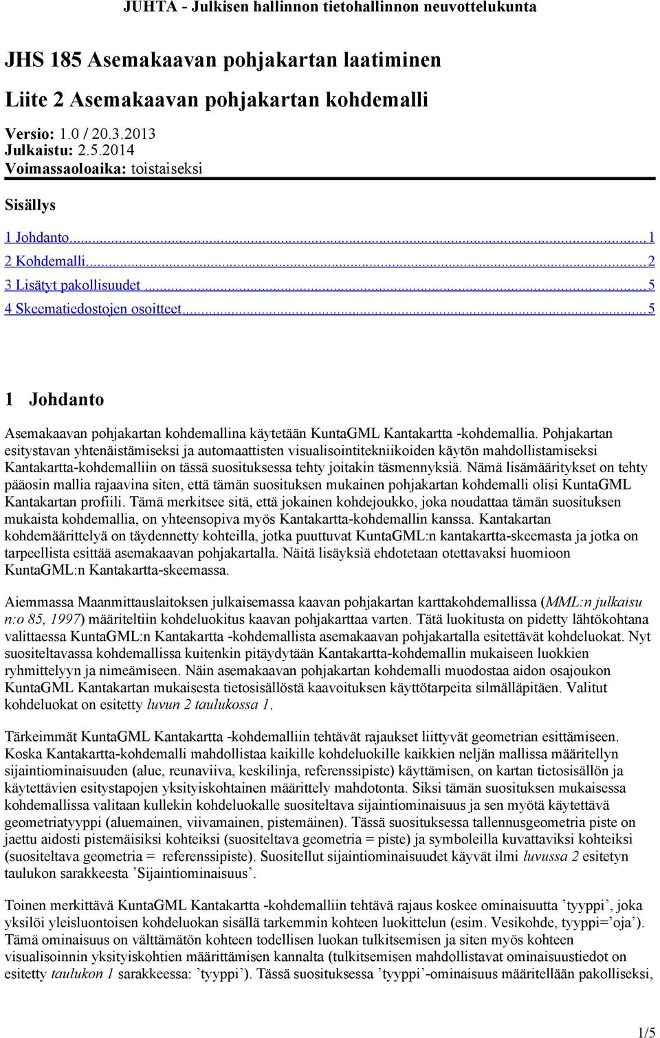 Pohjakartan sitystavan yhtnäistämisksi ja automaattistn visualisointitkniikoidn käytön mahdollistamisksi Kantakartta-kohdmalliin on tässä suosituksssa thty joitakin täsmnnyksiä.