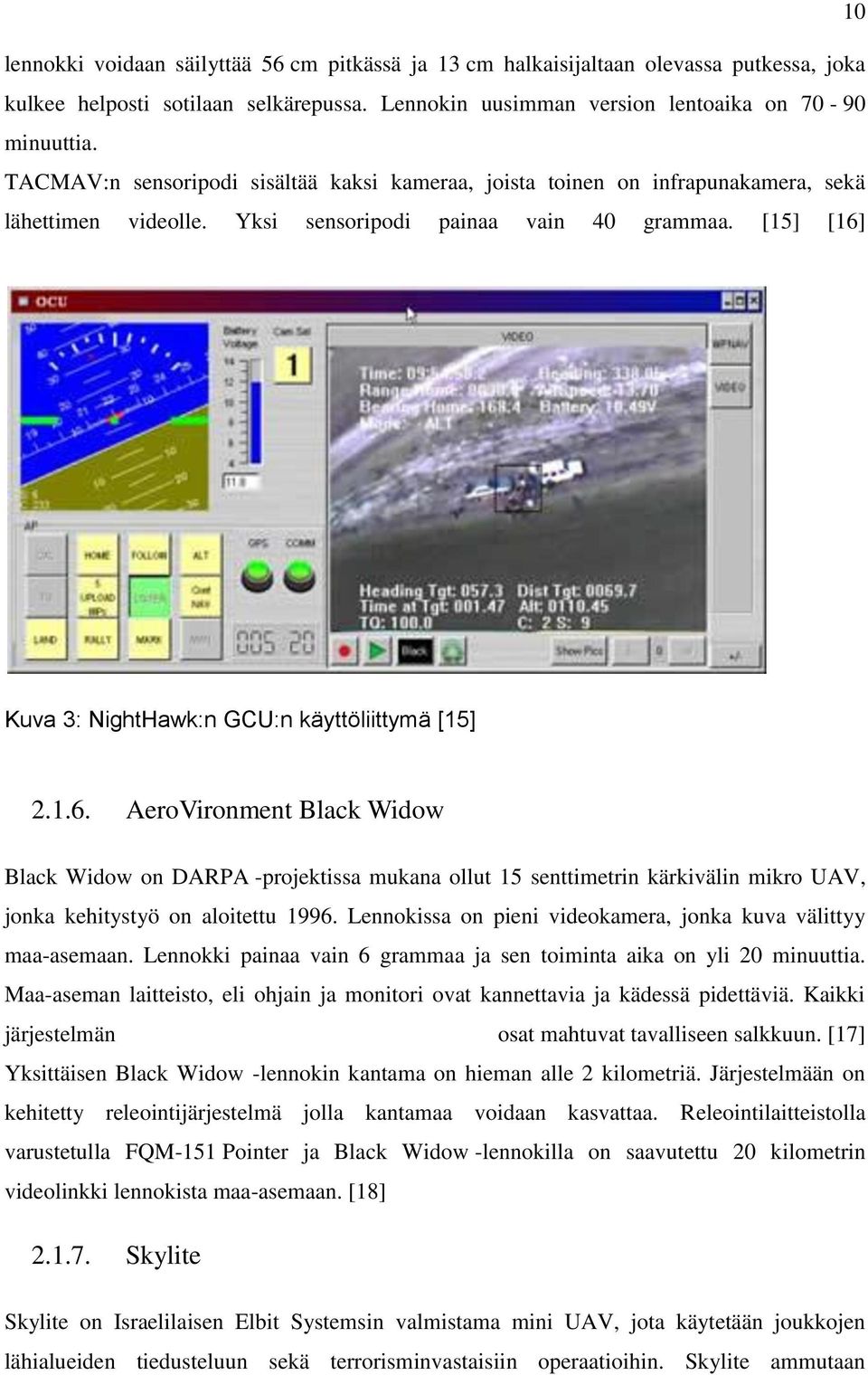 [15] [16] Kuva 3: NightHawk:n GCU:n käyttöliittymä [15] 2.1.6. AeroVironment Black Widow Black Widow on DARPA -projektissa mukana ollut 15 senttimetrin kärkivälin mikro UAV, jonka kehitystyö on aloitettu 1996.