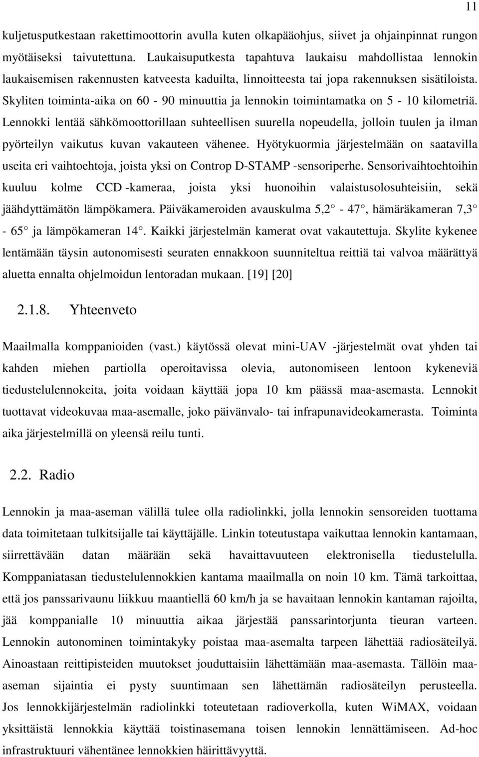 Skyliten toiminta-aika on 60-90 minuuttia ja lennokin toimintamatka on 5-10 kilometriä.