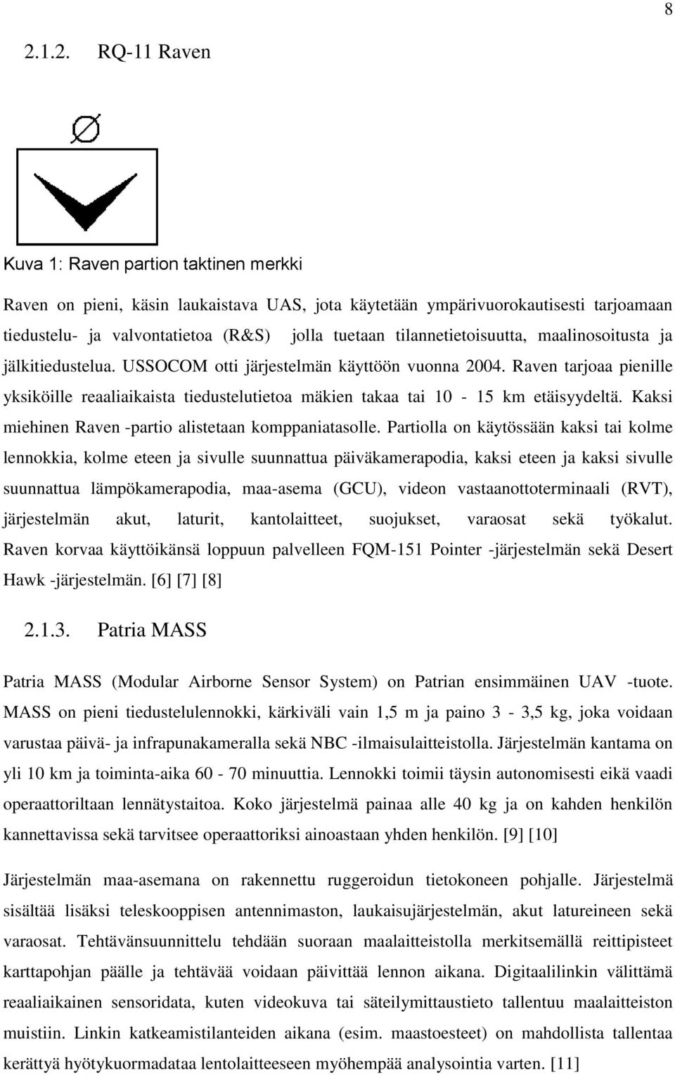 Raven tarjoaa pienille yksiköille reaaliaikaista tiedustelutietoa mäkien takaa tai 10-15 km etäisyydeltä. Kaksi miehinen Raven -partio alistetaan komppaniatasolle.