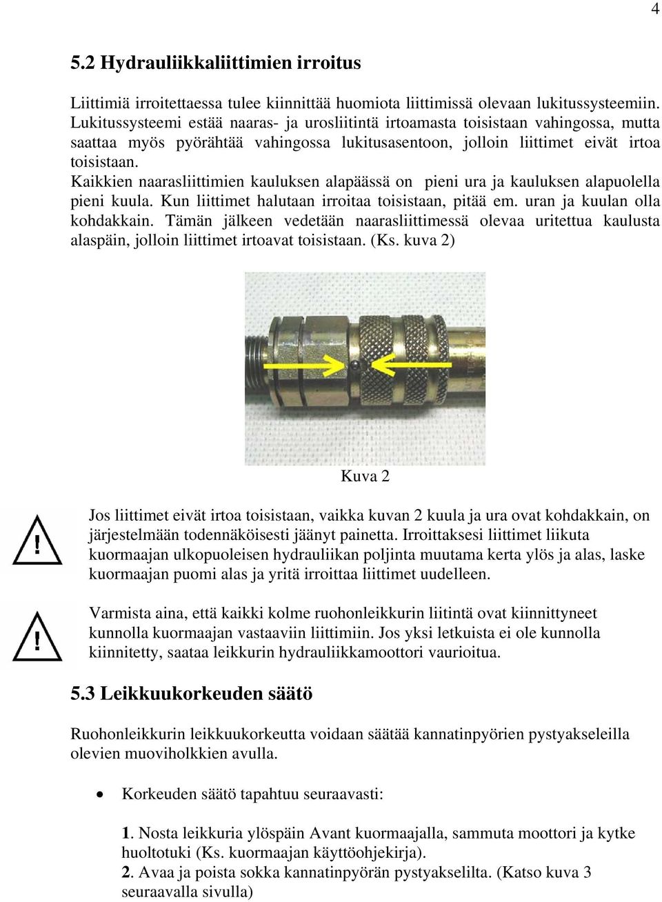 Kaikkien naarasliittimien kauluksen alapäässä on pieni ura ja kauluksen alapuolella pieni kuula. Kun liittimet halutaan irroitaa toisistaan, pitää em. uran ja kuulan olla kohdakkain.