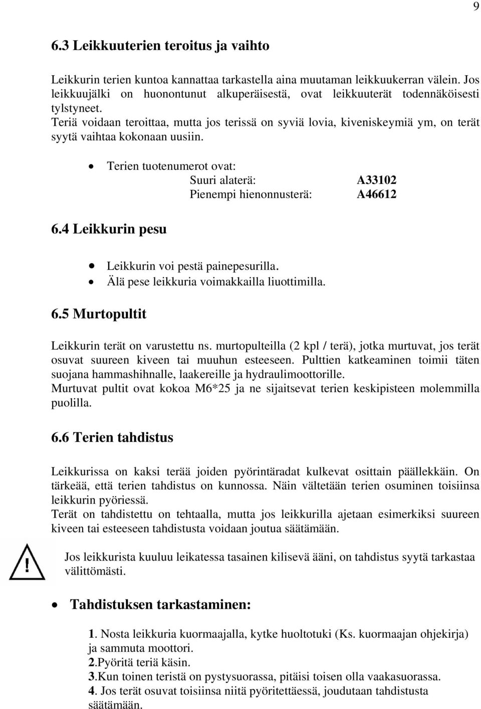 Teriä voidaan teroittaa, mutta jos terissä on syviä lovia, kiveniskeymiä ym, on terät syytä vaihtaa kokonaan uusiin. Terien tuotenumerot ovat: Suuri alaterä: Pienempi hienonnusterä: A33102 A46612 6.