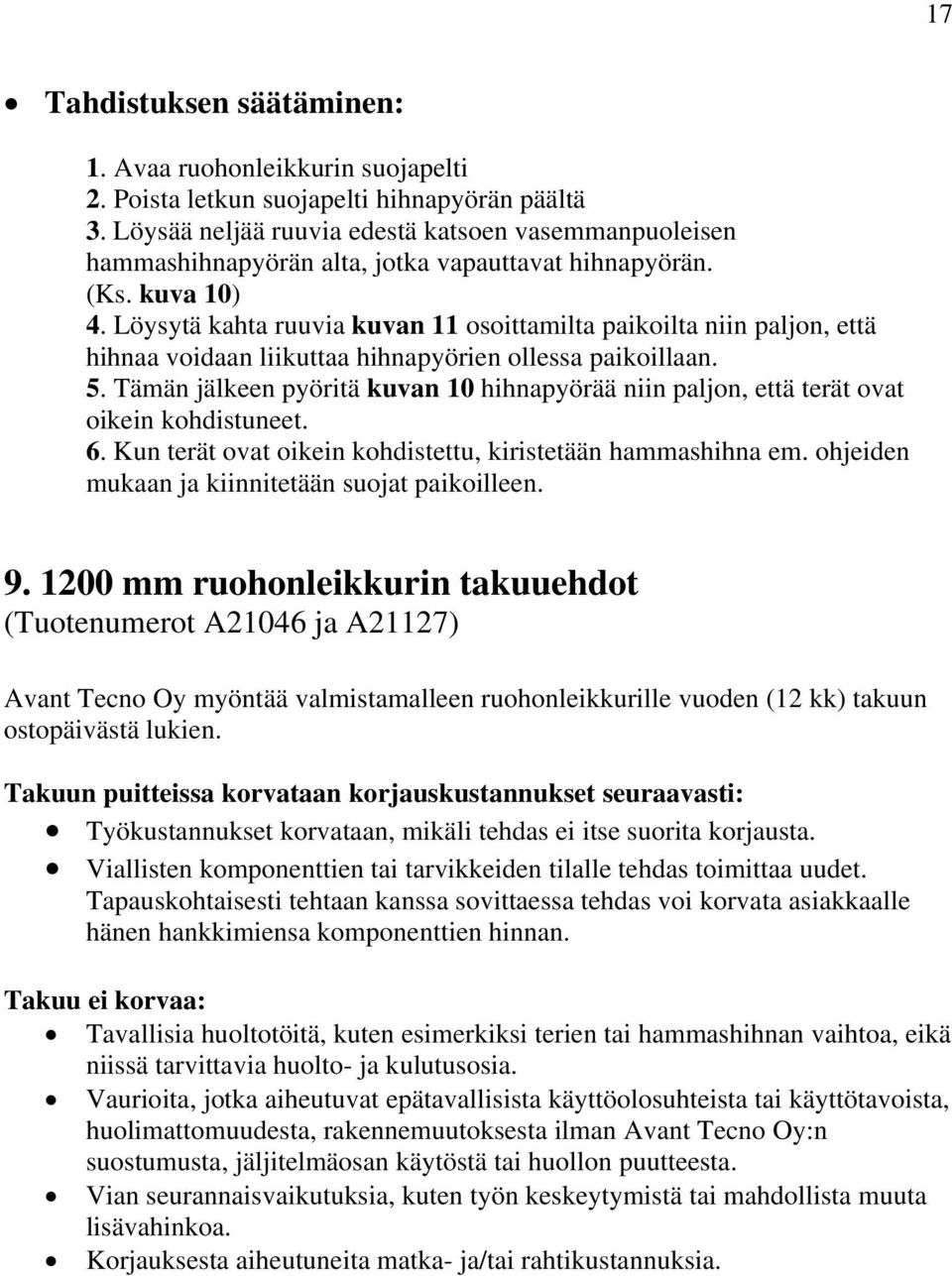 Löysytä kahta ruuvia kuvan 11 osoittamilta paikoilta niin paljon, että hihnaa voidaan liikuttaa hihnapyörien ollessa paikoillaan. 5.