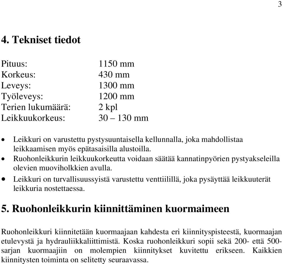 Leikkuri on turvallisuussyistä varustettu venttiilillä, joka pysäyttää leikkuuterät leikkuria nostettaessa. 5.