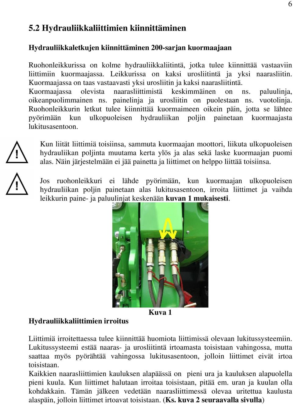 Kuormaajassa olevista naarasliittimistä keskimmäinen on ns. paluulinja, oikeanpuolimmainen ns. painelinja ja urosliitin on puolestaan ns. vuotolinja.