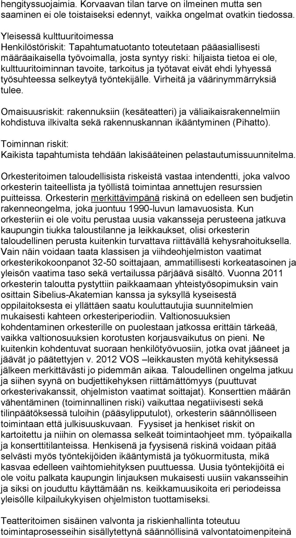 tarkoitus ja työtavat eivät ehdi lyhyessä työsuhteessa selkeytyä työntekijälle. Virheitä ja väärinymmärryksiä tulee.