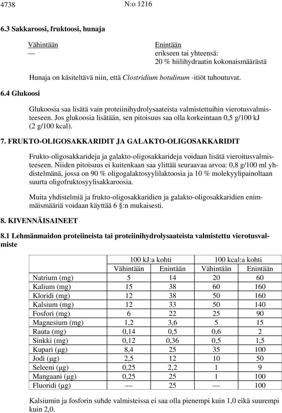 FRUKTO-OLIGOSAKKARIDIT JA GALAKTO-OLIGOSAKKARIDIT Frukto-oligosakkarideja ja galakto-oligosakkarideja voidaan lisätä vieroitusvalmisteeseen.