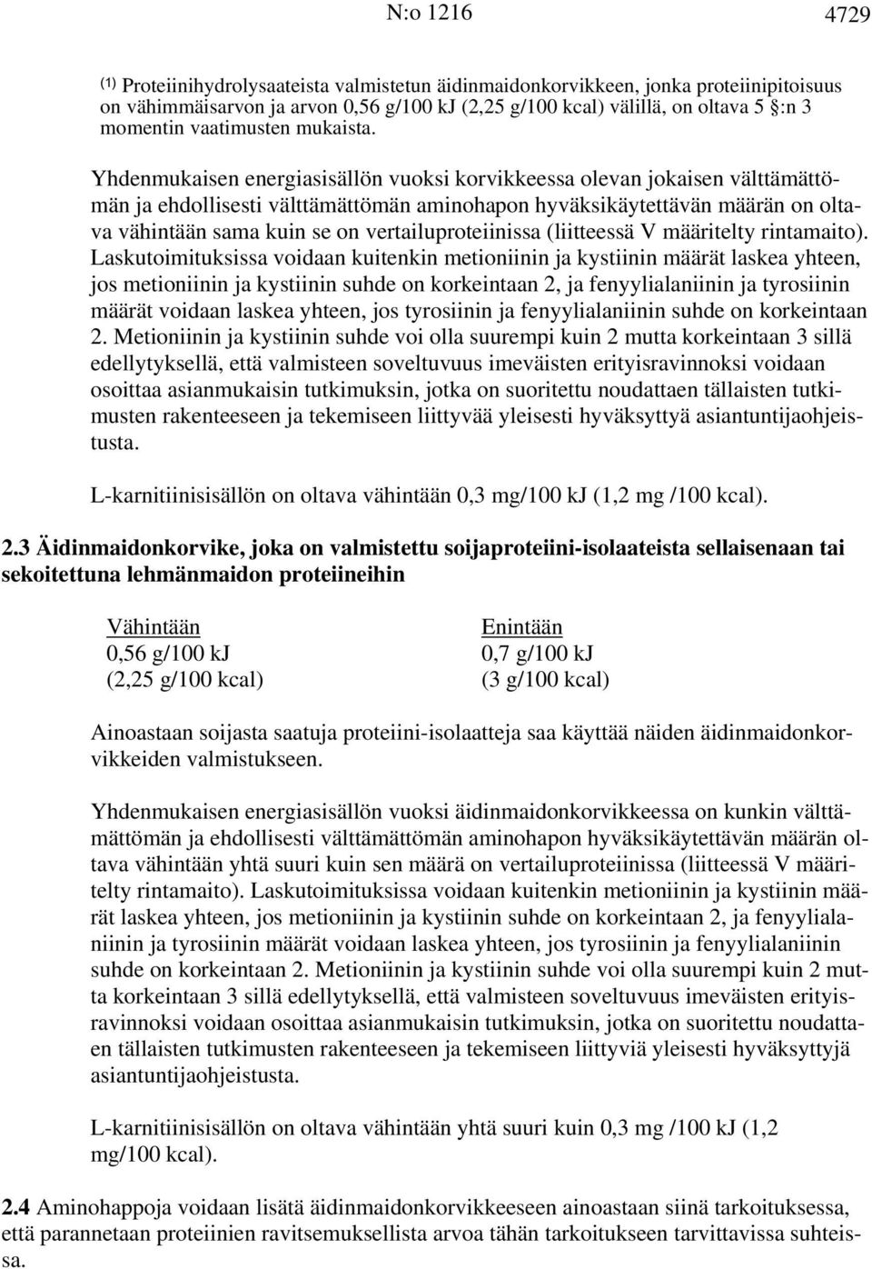 Yhdenmukaisen energiasisällön vuoksi korvikkeessa olevan jokaisen välttämättömän ja ehdollisesti välttämättömän aminohapon hyväksikäytettävän määrän on oltava vähintään sama kuin se on