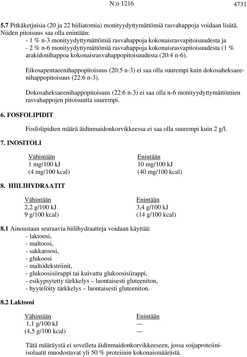 arakidonihappoa kokonaisrasvahappopitoisuudesta (20:4 n-6). Eikosapentaeenihappopitoisuus (20:5 n-3) ei saa olla suurempi kuin dokosaheksaeenihappopitoisuus (22:6 n-3).