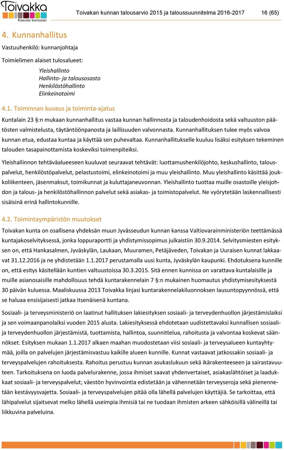 Toiminnan kuvaus ja toiminta-ajatus Kuntalain 23 :n mukaan kunnanhallitus vastaa kunnan hallinnosta ja taloudenhoidosta sekä valtuuston päätösten valmistelusta, täytäntöönpanosta ja laillisuuden