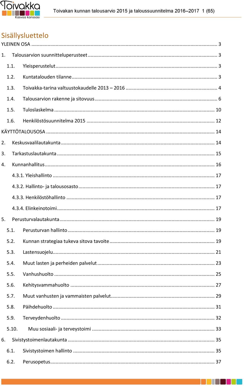 Keskusvaalilautakunta... 14 3. Tarkastuslautakunta... 15 4. Kunnanhallitus... 16 4.3.1. Yleishallinto... 17 4.3.2. Hallinto- ja talousosasto... 17 4.3.3. Henkilöstöhallinto... 17 4.3.4. Elinkeinotoimi.