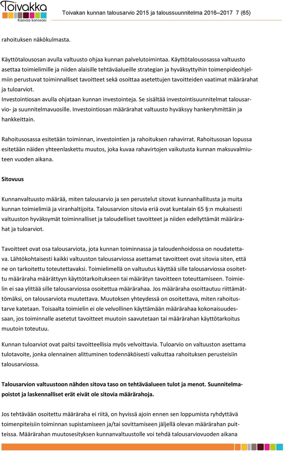 tavoitteiden vaatimat määrärahat ja tuloarviot. Investointiosan avulla ohjataan kunnan investointeja. Se sisältää investointisuunnitelmat talousarvio- ja suunnitelmavuosille.