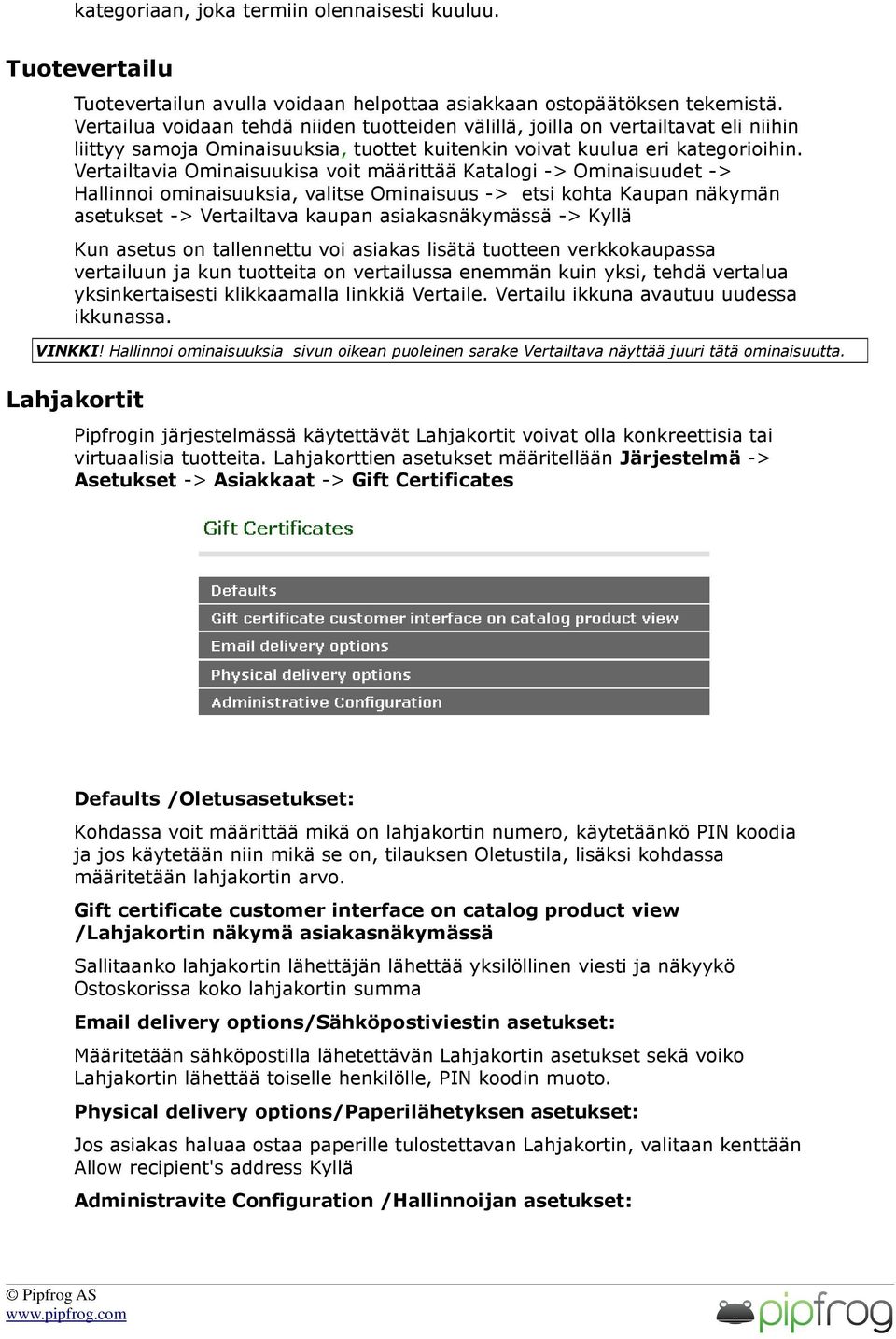 Vertailtavia Ominaisuukisa voit määrittää Katalogi -> Ominaisuudet -> Hallinnoi ominaisuuksia, valitse Ominaisuus -> etsi kohta Kaupan näkymän asetukset -> Vertailtava kaupan asiakasnäkymässä ->