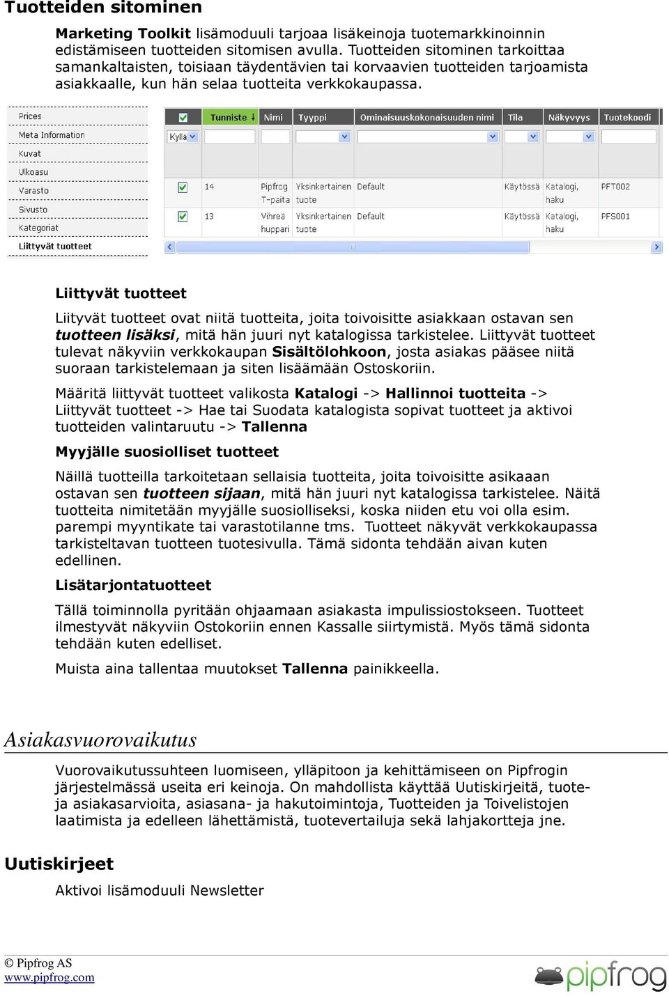 Liittyvät tuotteet Liityvät tuotteet ovat niitä tuotteita, joita toivoisitte asiakkaan ostavan sen tuotteen lisäksi, mitä hän juuri nyt katalogissa tarkistelee.