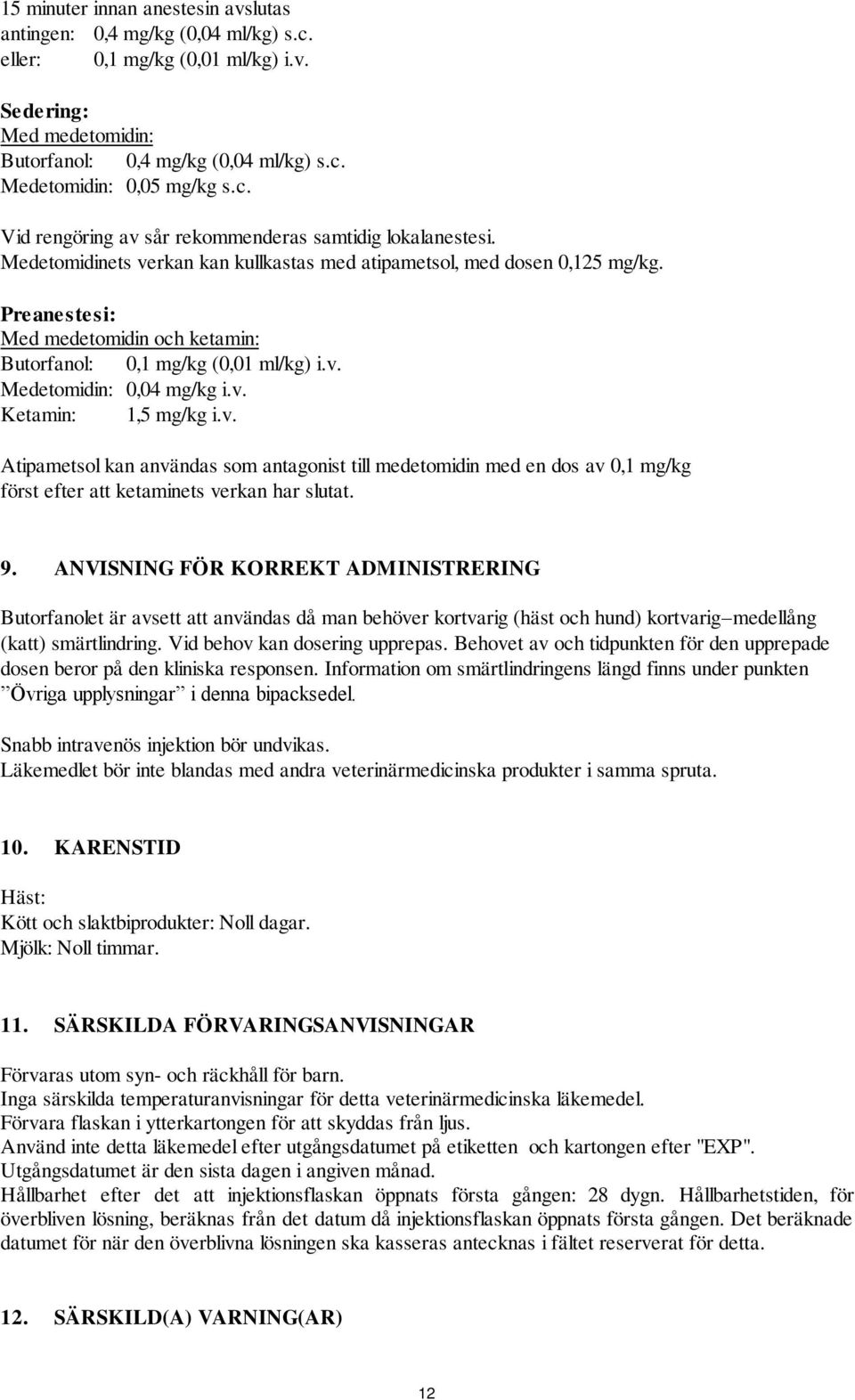 Preanestesi: Med medetomidin och ketamin: Butorfanol: 0,1 mg/kg (0,01 ml/kg) i.v.