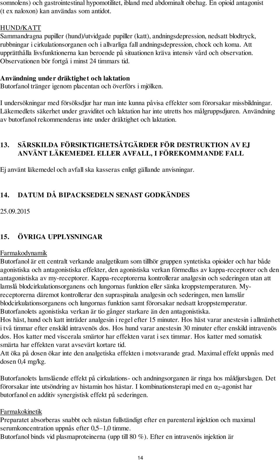 Att upprätthålla livsfunktionerna kan beroende på situationen kräva intensiv vård och observation. Observationen bör fortgå i minst 24 timmars tid.