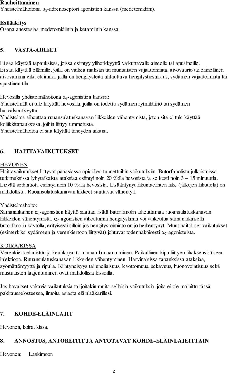 Ei saa käyttää eläimille, joilla on vaikea maksan tai munuaisten vajaatoiminta, aivovaurio tai elimellinen aivovamma eikä eläimillä, joilla on hengitysteitä ahtauttava hengitystiesairaus, sydämen