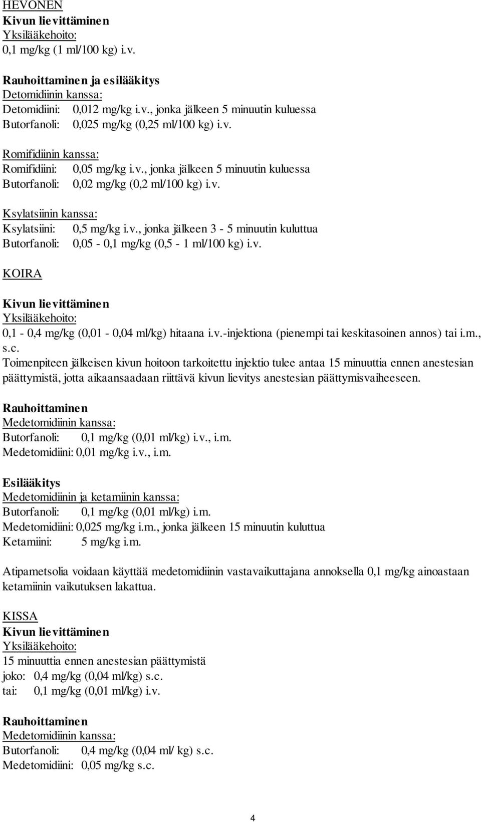 v. KOIRA Kivun lievittäminen Yksilääkehoito: 0,1-0,4 mg/kg (0,01-0,04 ml/kg) hitaana i.v.-injektiona (pienempi tai keskitasoinen annos) tai i.m., s.c.