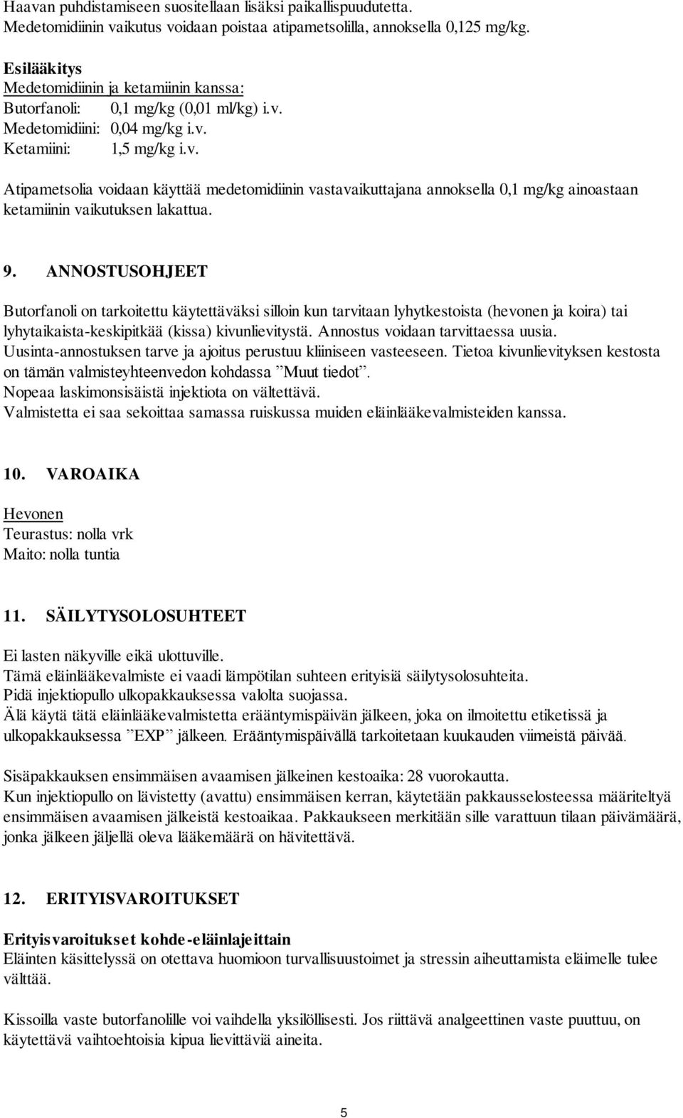 Medetomidiini: 0,04 mg/kg i.v. Ketamiini: 1,5 mg/kg i.v. Atipametsolia voidaan käyttää medetomidiinin vastavaikuttajana annoksella 0,1 mg/kg ainoastaan ketamiinin vaikutuksen lakattua. 9.