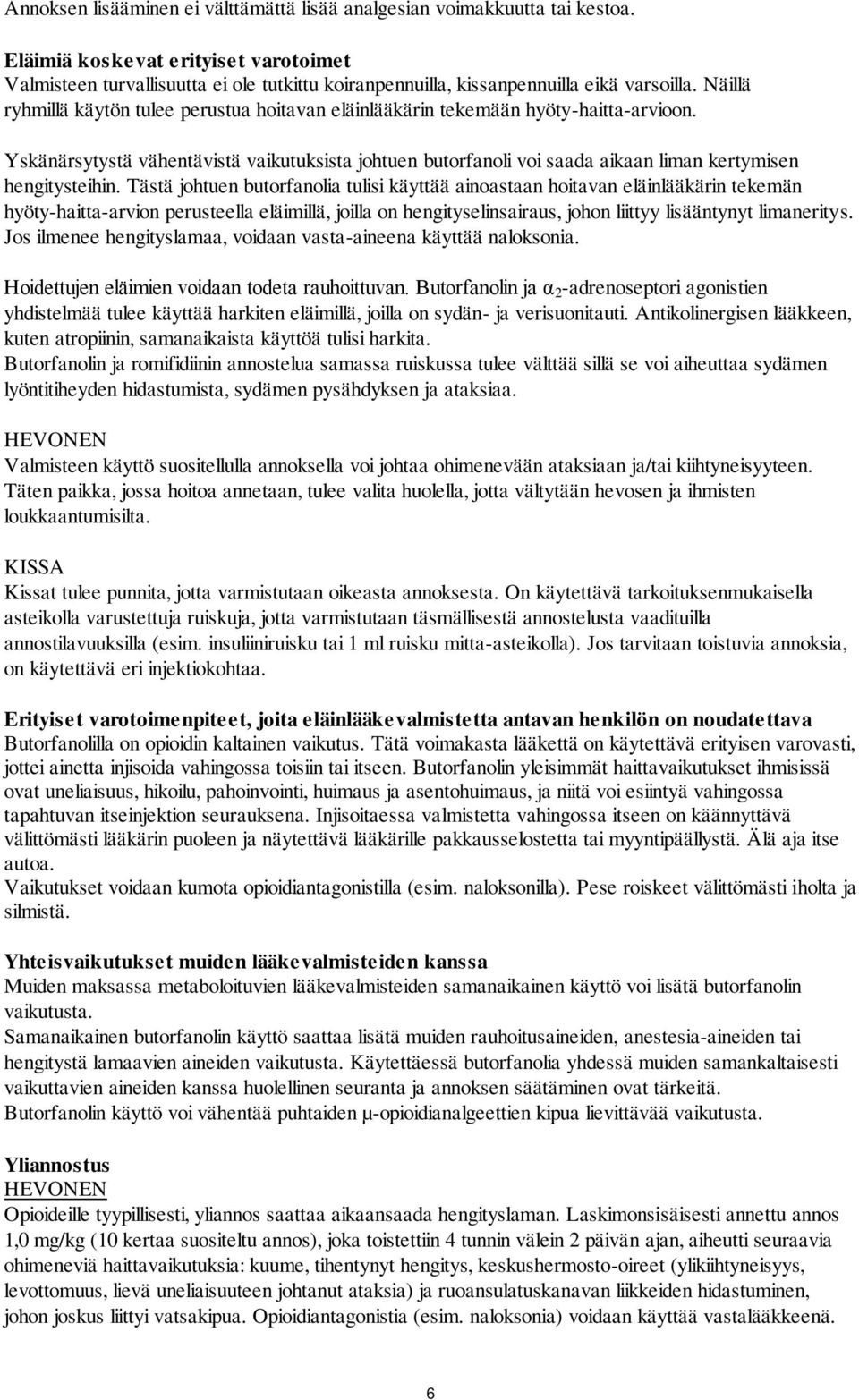 Näillä ryhmillä käytön tulee perustua hoitavan eläinlääkärin tekemään hyöty-haitta-arvioon.