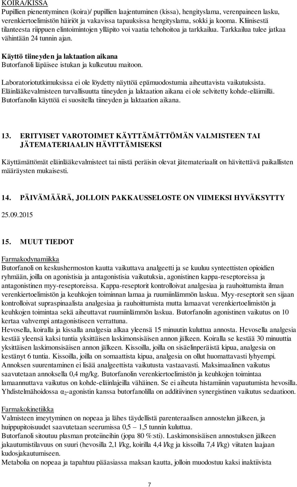 Käyttö tiineyden ja laktaation aikana Butorfanoli läpäisee istukan ja kulkeutuu maitoon. Laboratoriotutkimuksissa ei ole löydetty näyttöä epämuodostumia aiheuttavista vaikutuksista.