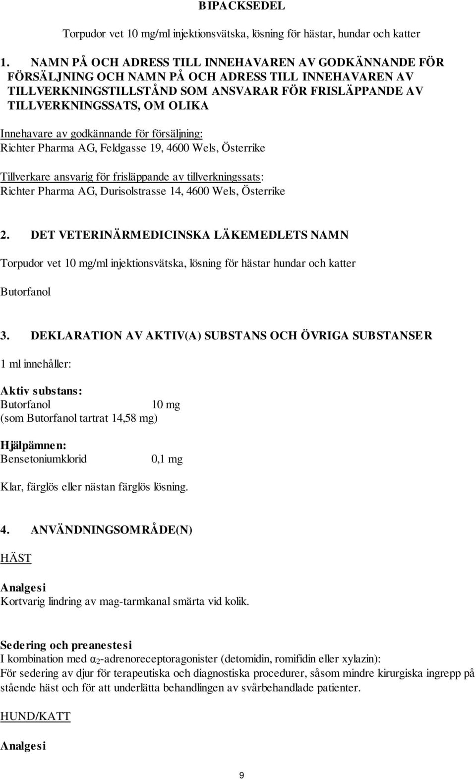 Innehavare av godkännande för försäljning: Richter Pharma AG, Feldgasse 19, 4600 Wels, Österrike Tillverkare ansvarig för frisläppande av tillverkningssats: Richter Pharma AG, Durisolstrasse 14, 4600