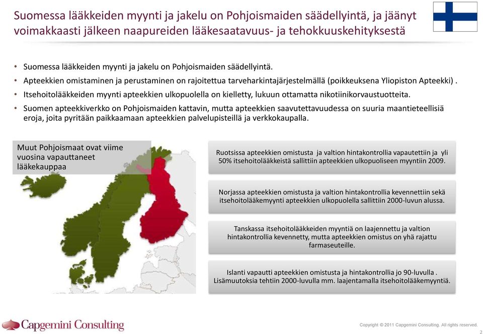 Itsehoitolääkkeiden myynti apteekkien ulkopuolella on kielletty, lukuun ottamatta nikotiinikorvaustuotteita.