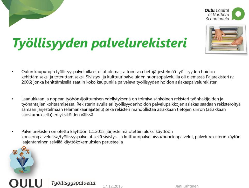 2006) jonka kehittämisellä saatiin koko kaupunkia palveleva työllisyyden hoidon asiakaspalvelurekisteri Laadukkaan ja nopean työhönsijoittumisen edellytyksenä on toimiva sähköinen rekisteri