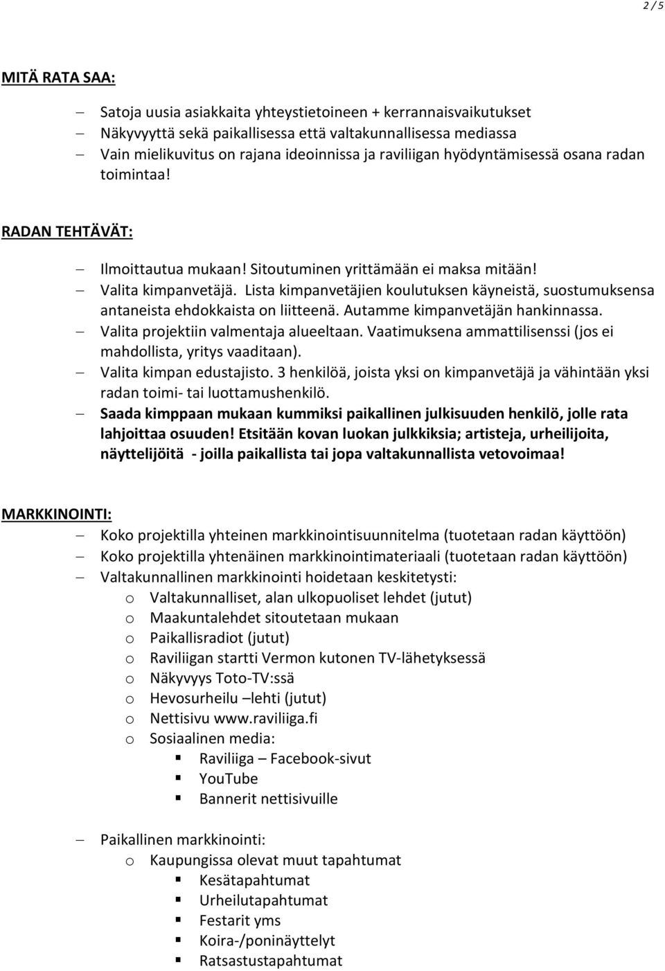 Lista kimpanvetäjien koulutuksen käyneistä, suostumuksensa antaneista ehdokkaista on liitteenä. Autamme kimpanvetäjän hankinnassa. Valita projektiin valmentaja alueeltaan.