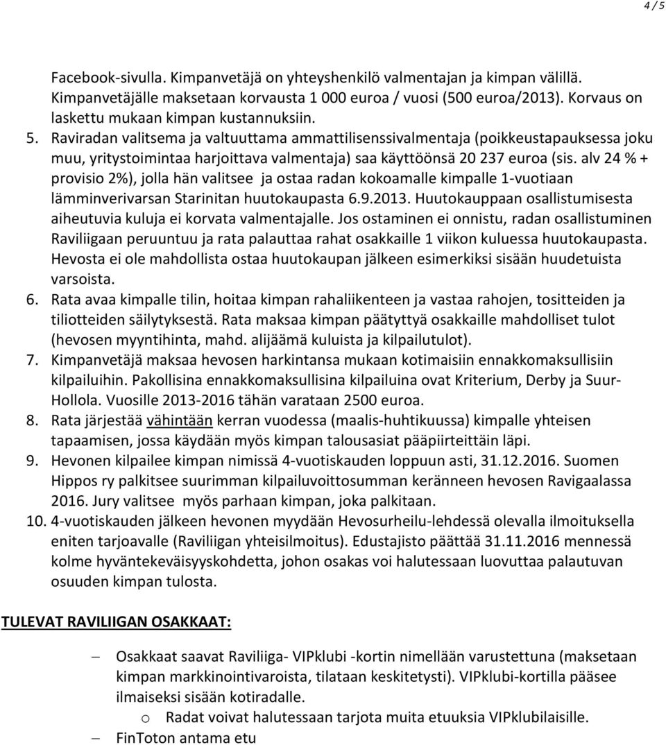 Raviradan valitsema ja valtuuttama ammattilisenssivalmentaja (poikkeustapauksessa joku muu, yritystoimintaa harjoittava valmentaja) saa käyttöönsä 20 237 euroa (sis.