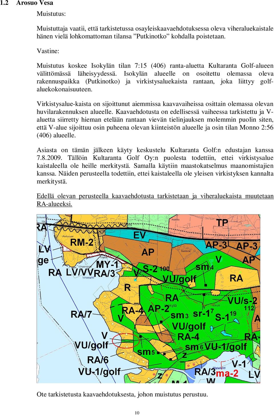 Isokylän alueelle on osoitettu olemassa oleva rakennuspaikka (Putkinotko) ja virkistysaluekaista rantaan, joka liittyy golfaluekokonaisuuteen.