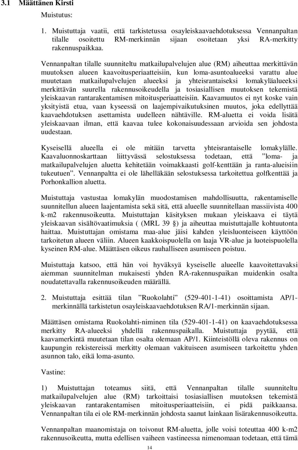 alueeksi ja yhteisrantaiseksi lomakyläalueeksi merkittävän suurella rakennusoikeudella ja tosiasiallisen muutoksen tekemistä yleiskaavan rantarakentamisen mitoitusperiaatteisiin.