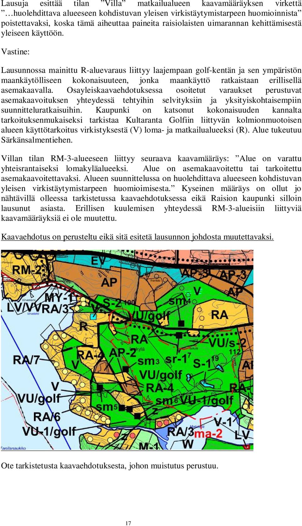 Vastine: Lausunnossa mainittu R-aluevaraus liittyy laajempaan golf-kentän ja sen ympäristön maankäytölliseen kokonaisuuteen, jonka maankäyttö ratkaistaan erillisellä asemakaavalla.