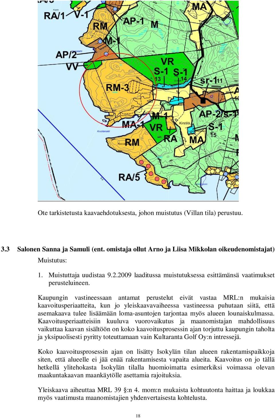 Kaupungin vastineessaan antamat perustelut eivät vastaa MRL:n mukaisia kaavoitusperiaatteita, kun jo yleiskaavavaiheessa vastineessa puhutaan siitä, että asemakaava tulee lisäämään loma-asuntojen