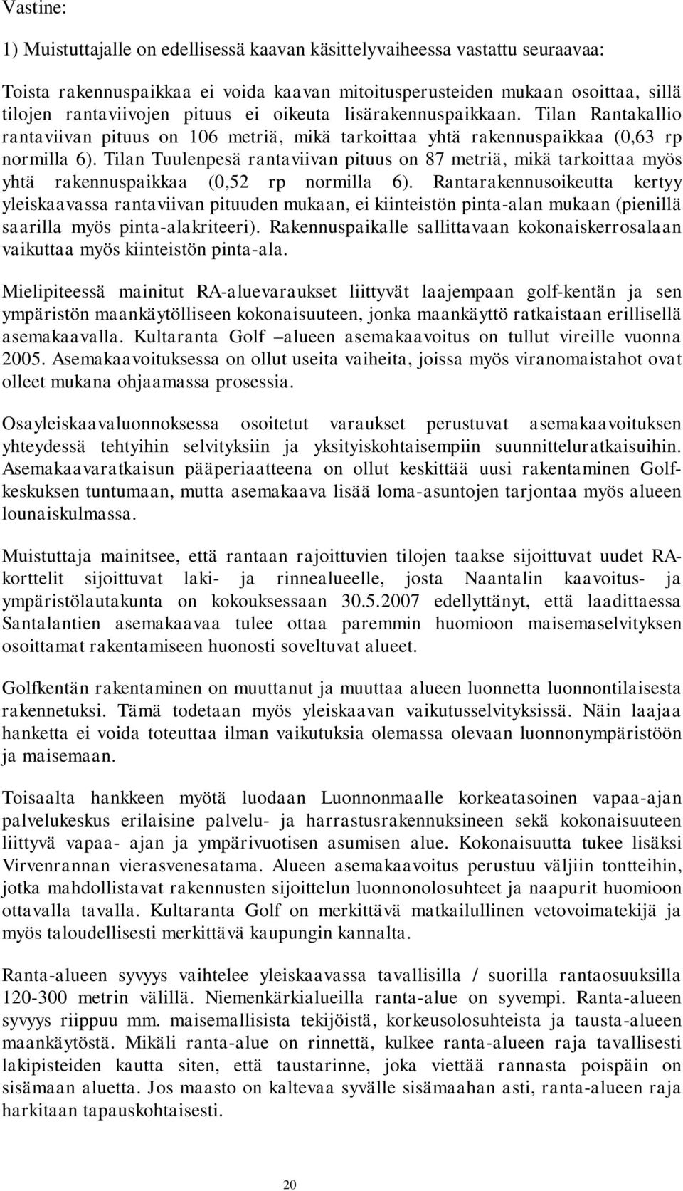 Tilan Tuulenpesä rantaviivan pituus on 87 metriä, mikä tarkoittaa myös yhtä rakennuspaikkaa (0,52 rp normilla 6).