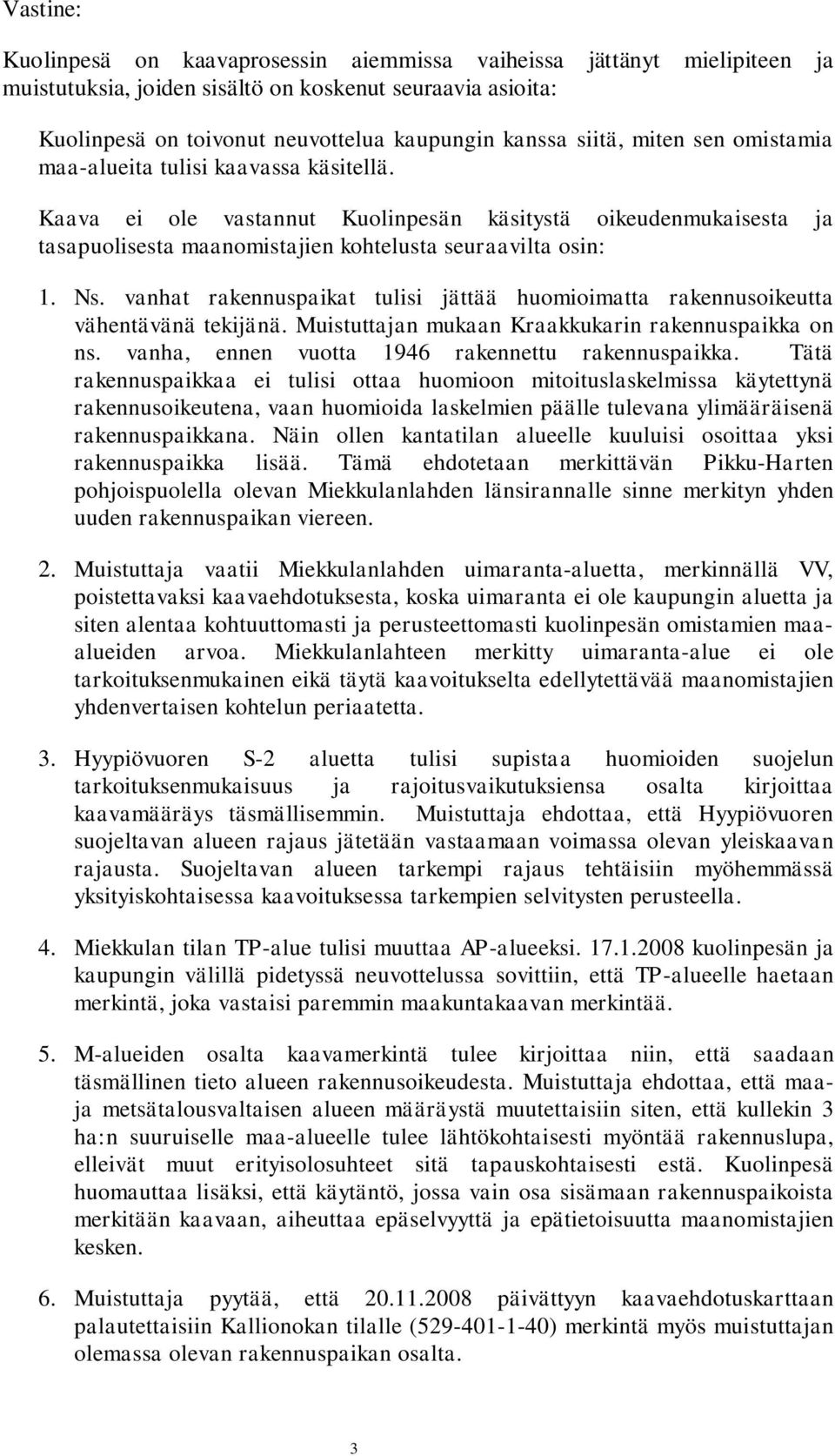 vanhat rakennuspaikat tulisi jättää huomioimatta rakennusoikeutta vähentävänä tekijänä. Muistuttajan mukaan Kraakkukarin rakennuspaikka on ns. vanha, ennen vuotta 1946 rakennettu rakennuspaikka.