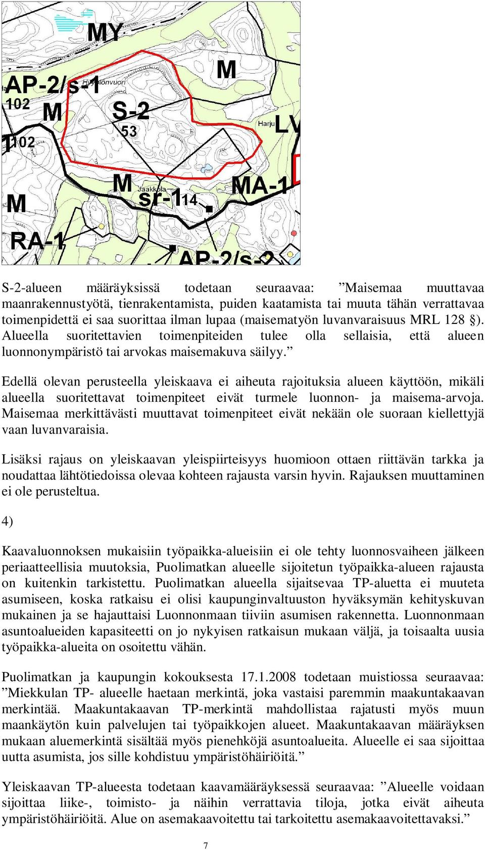 Edellä olevan perusteella yleiskaava ei aiheuta rajoituksia alueen käyttöön, mikäli alueella suoritettavat toimenpiteet eivät turmele luonnon- ja maisema-arvoja.