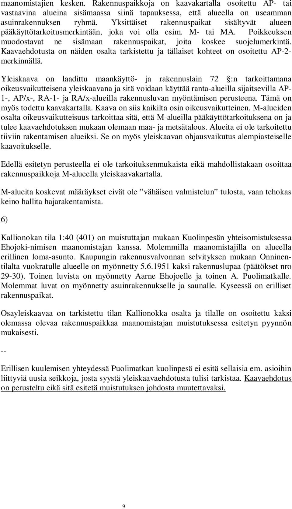 Kaavaehdotusta on näiden osalta tarkistettu ja tällaiset kohteet on osoitettu AP-2- merkinnällä.