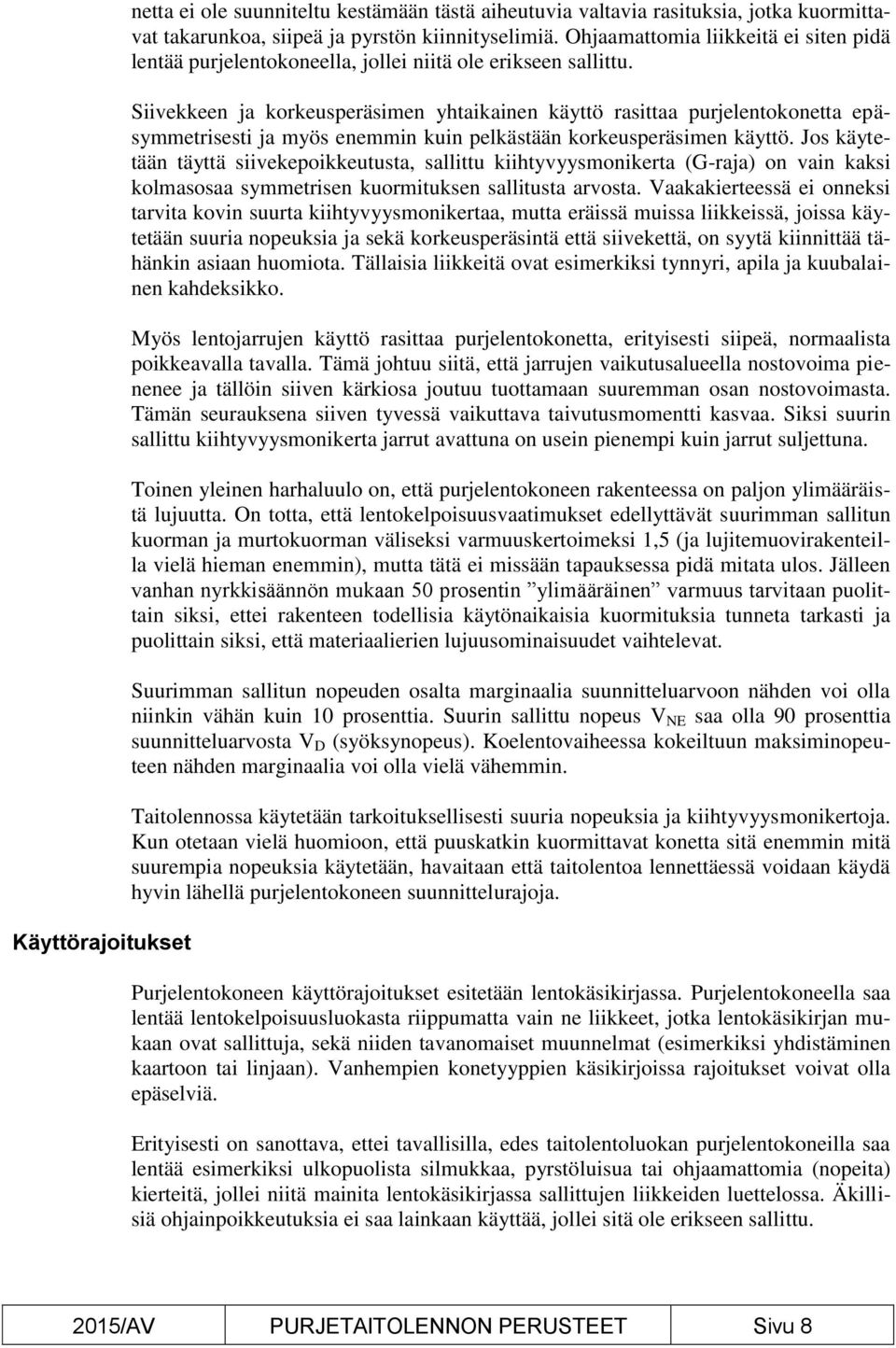 Siivekkeen ja korkeusperäsimen yhtaikainen käyttö rasittaa purjelentokonetta epäsymmetrisesti ja myös enemmin kuin pelkästään korkeusperäsimen käyttö.