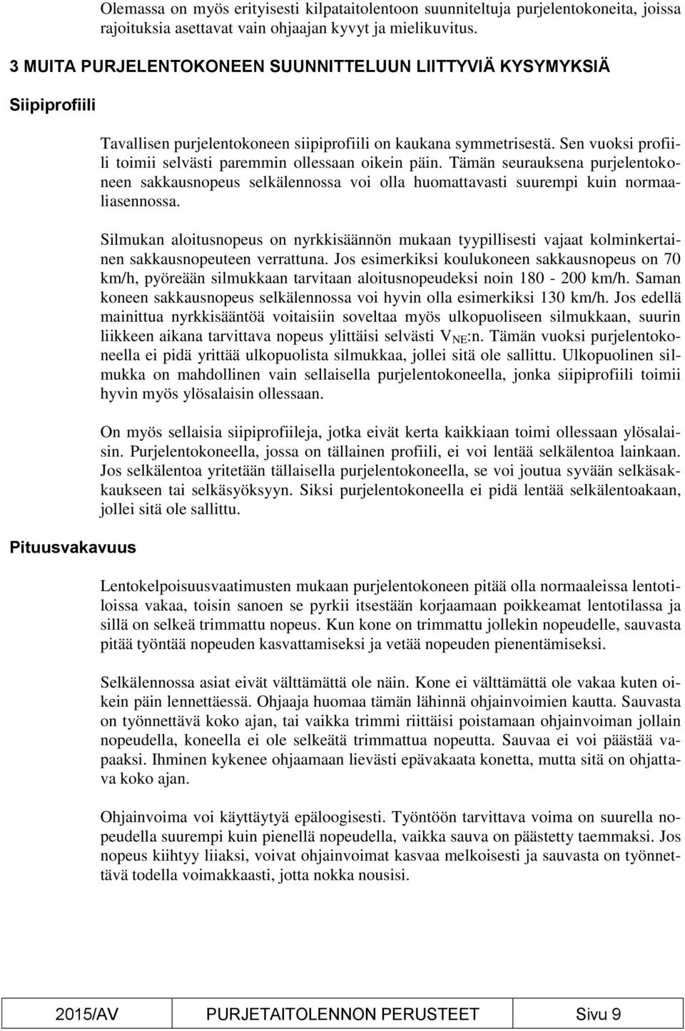 Sen vuoksi profiili toimii selvästi paremmin ollessaan oikein päin. Tämän seurauksena purjelentokoneen sakkausnopeus selkälennossa voi olla huomattavasti suurempi kuin normaaliasennossa.