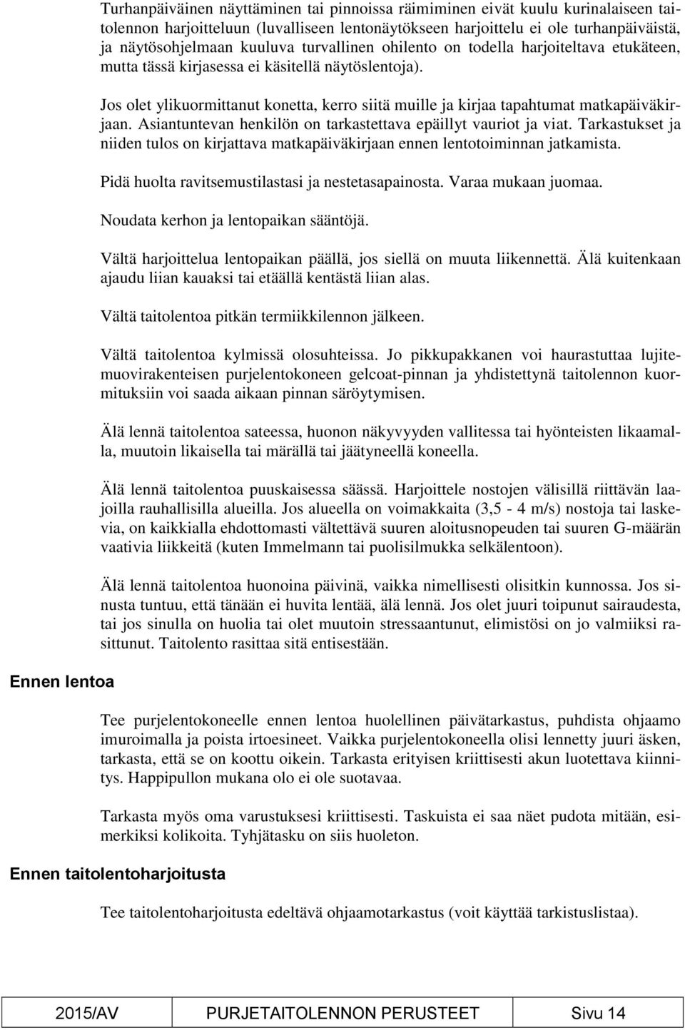 Jos olet ylikuormittanut konetta, kerro siitä muille ja kirjaa tapahtumat matkapäiväkirjaan. Asiantuntevan henkilön on tarkastettava epäillyt vauriot ja viat.