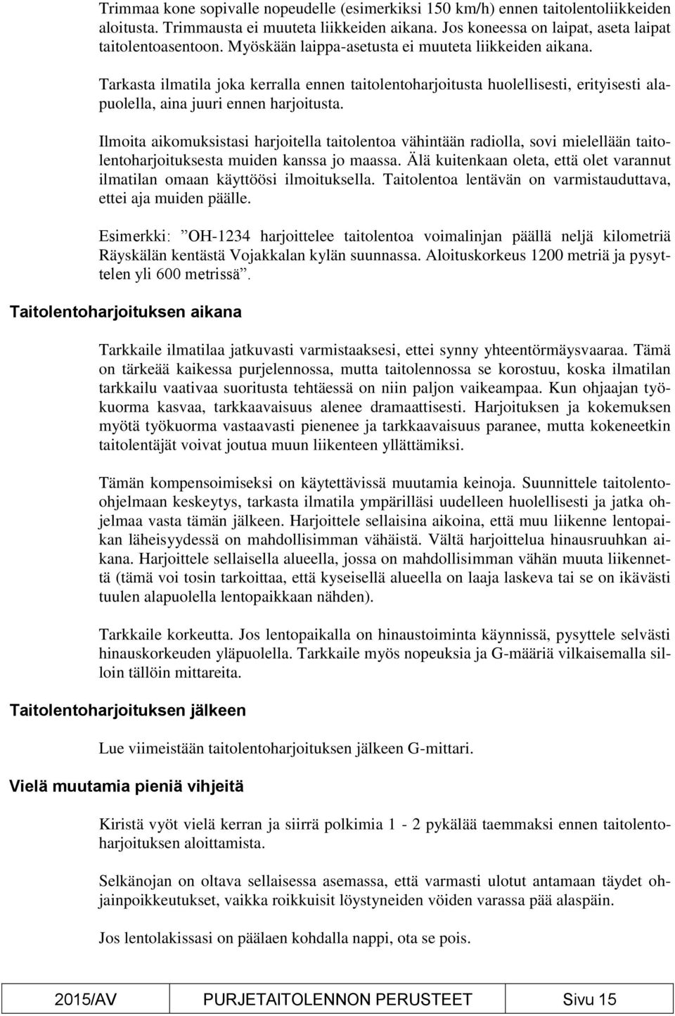 Ilmoita aikomuksistasi harjoitella taitolentoa vähintään radiolla, sovi mielellään taitolentoharjoituksesta muiden kanssa jo maassa.