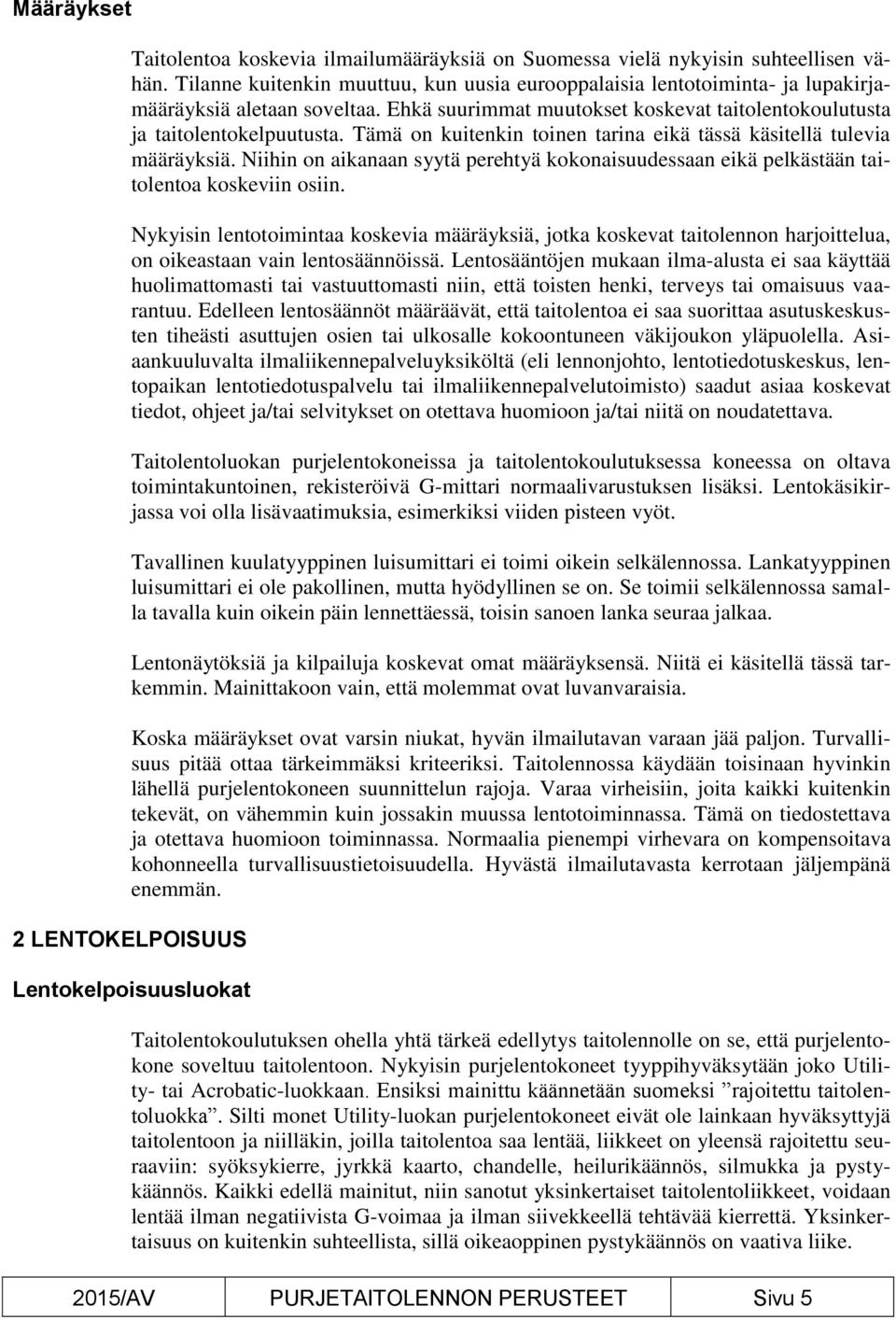 Tämä on kuitenkin toinen tarina eikä tässä käsitellä tulevia määräyksiä. Niihin on aikanaan syytä perehtyä kokonaisuudessaan eikä pelkästään taitolentoa koskeviin osiin.