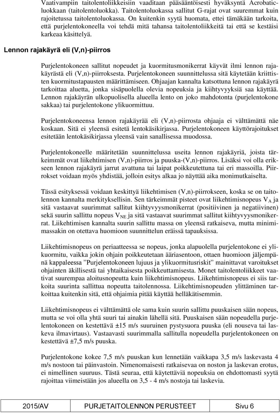 Lennon rajakäyrä eli (V,n)-piirros Purjelentokoneen sallitut nopeudet ja kuormitusmonikerrat käyvät ilmi lennon rajakäyrästä eli (V,n)-piirroksesta.