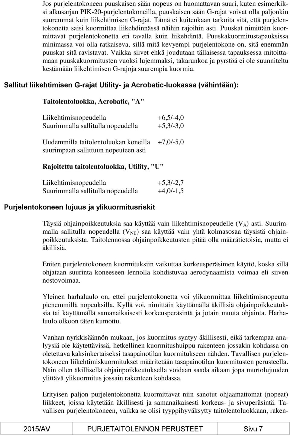 Puuskakuormitustapauksissa minimassa voi olla ratkaiseva, sillä mitä kevyempi purjelentokone on, sitä enemmän puuskat sitä ravistavat.