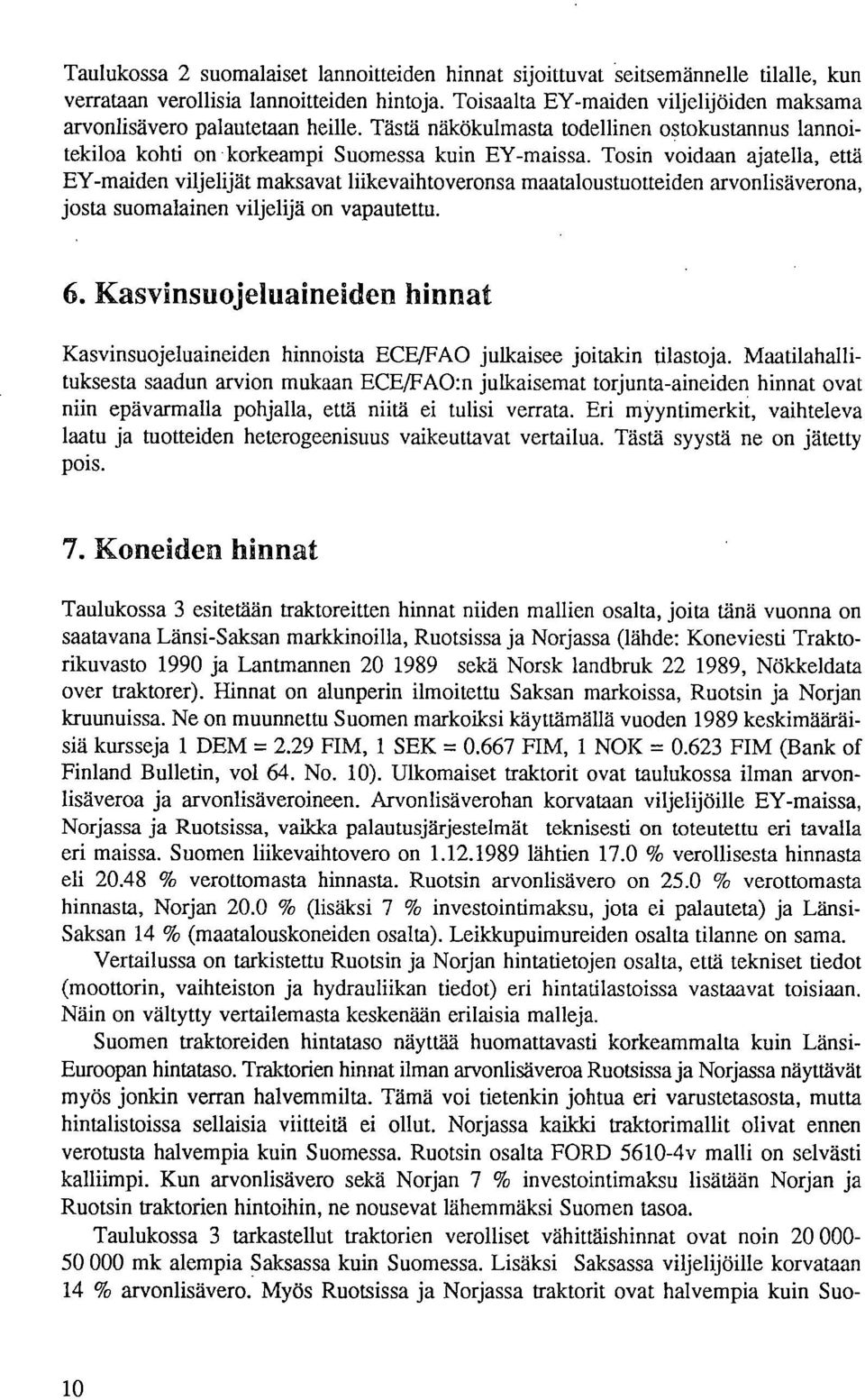 Tosin voidaan ajatella, että EY-maiden viljelijät maksavat liikevaihtoveronsa maataloustuotteiden arvonlisäverona, josta suomalainen viljelijä on vapautettu.