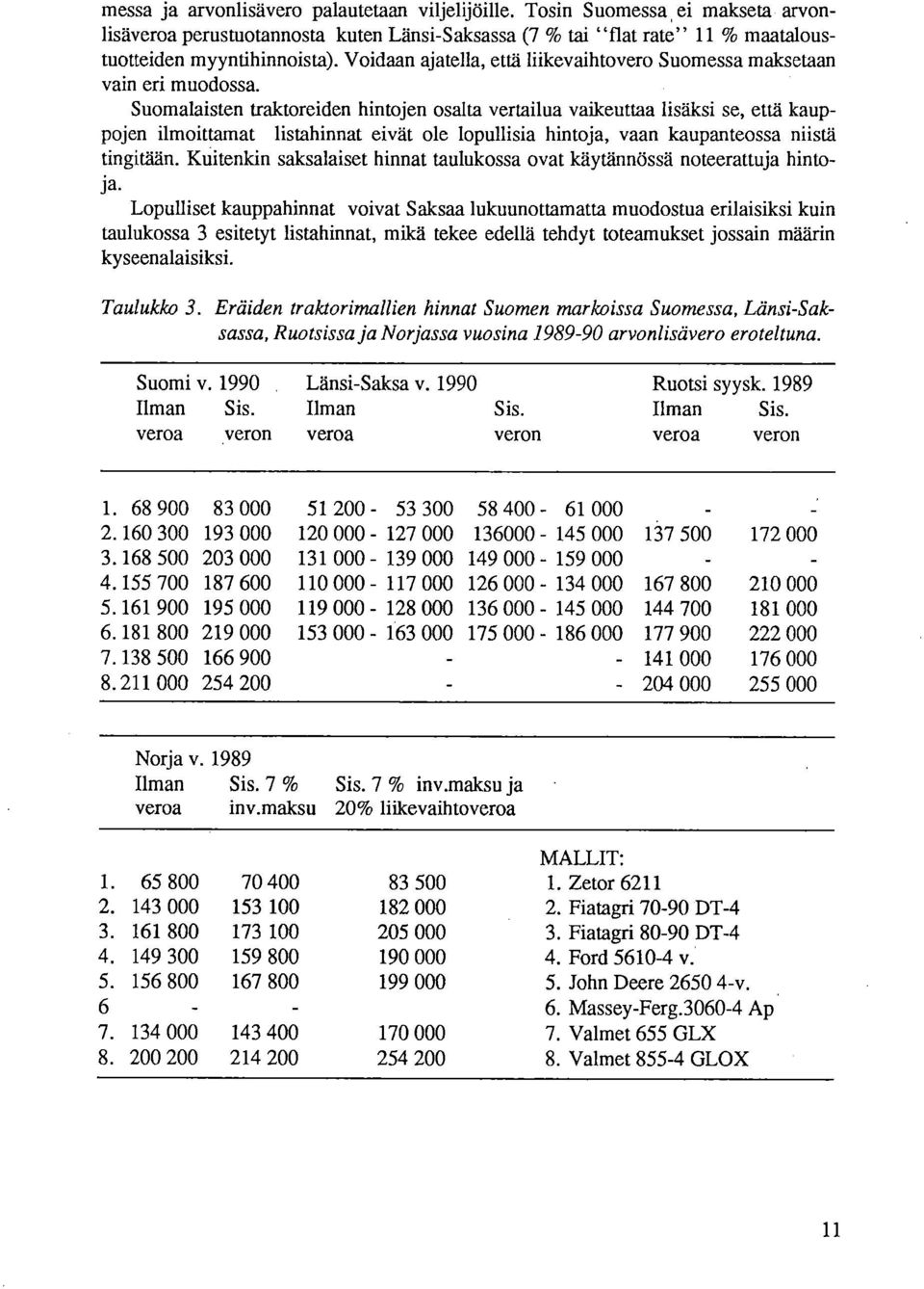 Suomalaisten traktoreiden hintojen osalta vertailua vaikeuttaa lisäksi se, että kauppojen ilmoittamat listahinnat eivät ole lopullisia hintoja, vaan kaupanteossa niistä tingitään.